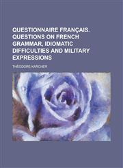 Questionnaire français. Questions on French grammar, idiomatic difficulties and military expressions,1230173013,9781230173016
