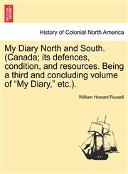 My Diary North and South. (Canada; its defences, condition, and resources. Being a third and concluding volume of "My Diary," etc.).,1241333300,9781241333300
