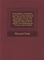 Esek Hopkins, Commander-In-Chief of the Continental Navy During the American Revolution, 1775 to 1778 Master Mariner, Politician, Brigadier General,,129366300X,9781293663004