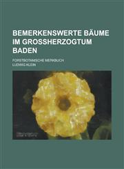 Bemerkenswerte Baume Im Grossherzogtum Baden; Forstbotanische Merkbuch,1234520796,9781234520793