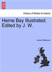 Herne Bay Illustrated. Edited by J. W.,1241327602,9781241327606
