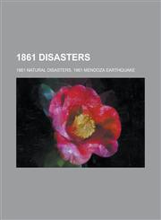 1861 Disasters 1861 Earthquakes, 1861 Natural Disasters, Maritime Incidents in 1861, Railway Accidents in 1861, Trent Affair,1156034736,9781156034736