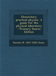 Elementary Practical Physics. a Guide for the Physical Laboratory - Primary Source Edition,1287852580,9781287852582