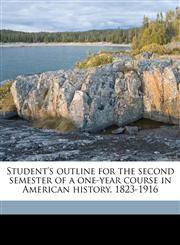 Student's outline for the second semester of a one-year course in American history, 1823-1916,1176012193,9781176012196