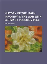 History of the 126th Infantry in the war with Germany Volume 2-2659,123697462X,9781236974624