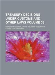 Treasury decisions under customs and other laws Volume 38,1231306483,9781231306482