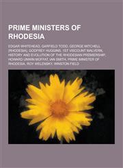 Prime Ministers of Rhodesia Edgar Whitehead, Garfield Todd, George Mitchell (Rhodesia), Godfrey Huggins, 1st Viscount Malvern, History and Evoluti,1230526781,9781230526782