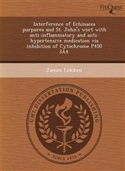 Interference of Echinacea purpurea and St. John's wort with anti-inflammatory and anti-hypertensive medication via inhibition of Cytochrome P450 3A4.,1249855845,9781249855842
