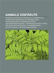 Animale dispărute Dinozauri, Marsupiale dispărute, Lup marsupial, Clasificarea dinozaurilor, Pasărea Dodo, Parasaurolophus, Dromaeosauridae,1232384844,9781232384847