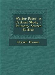 Walter Pater A Critical Study - Primary Source Edition,1294890689,9781294890683