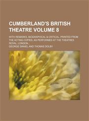 Cumberland's British theatre Volume 8; with remarks, biographical & critical. Printed from the acting copies, as performed at the Theatres royal, London...,1130394557,9781130394559