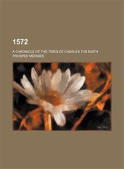 1572; A chronicle of the times of Charles the Ninth,1150819413,9781150819414