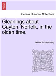 Gleanings about Gayton, Norfolk, in the olden time.,1241599815,9781241599812