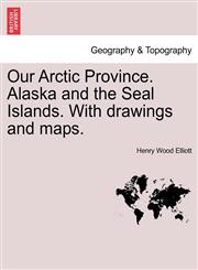 Our Arctic Province. Alaska and the Seal Islands. With drawings and maps.,1241420165,9781241420161
