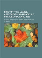 Brief of Title, Leases, Agreements, Mortgage, & C., Philadelphia, April, 1883,1151487260,9781151487261