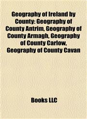 Geography of Ireland by County Geography of County Antrim, Geography of County Armagh, Geography of County Carlow, Geography of County Cavan,115784037X,9781157840374