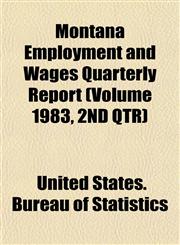 Montana Employment and Wages Quarterly Report (Volume 1983, 2ND QTR),1153512041,9781153512046