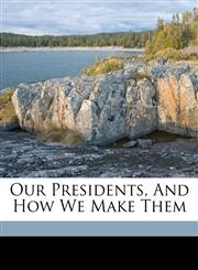Our presidents, and how we make them,1172150508,9781172150502