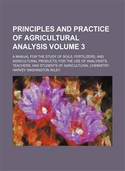 Principles and practice of agricultural analysis; a manual for the study of soils, fertilizers, and agricultural products for the use of analysists, teachers, and students of agricultural chemistry Volume 3,123648701X,9781236487018