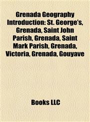 Grenada Geography Introduction St. George's, Grenada, Saint John Parish, Grenada, Gouyave, Saint Mark Parish, Grenada, Victoria, Grenada,1157374492,9781157374497