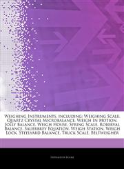 Articles On Weighing Instruments, including Weighing Scale, Quartz Crystal Microbalance, Weigh In Motion, Jolly Balance, Weigh House, Spring Scale, Roberval Balance, Sauerbrey Equation, Weigh Station, Weigh Lock, Steelyard Balance,1243231327,9781243231321