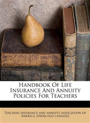 Handbook of life insurance and annuity policies for teachers,1172467668,9781172467662