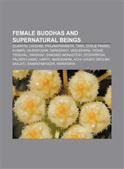 Female buddhas and supernatural beings Guanyin, Lakshmi, Prajnaparamita, Tara, Dorje Pakmo, Kumari, Vajrayogini, Saraswati, Vasudhara,1156724759,9781156724750