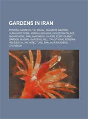 Gardens in Iran Persian gardens, Taj Mahal, Paradise garden, Humayun's Tomb, Medina Azahara, Golestan Palace, Pasargadae, Shalimar Bagh,1234570033,9781234570033