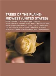 Trees of the Plains-Midwest (United States) Quercus alba, Ulmus americana, Quercus muehlenbergii, Juglans nigra, Kentucky coffeetree,1155292790,9781155292793