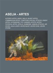 Aselia - Artes Altered Artes, Angel Skills, Burst Artes, Combination Artes, Compound Special Attacks, Enemy Artes, Extensions, Fof Ch,1234844656,9781234844653
