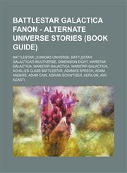 Battlestar Galactica Fanon - Alternate Universe Stories (Book Guide) Battlestar Leonidas Universe, Battlestar Galactica's Multiverse, Dimension Eight, WarStar Galactica, WarStar Galactica, WarStar Galactica, Achilles Class Battlestar, Adama's Speech, Ada,1234830736,9781234830731