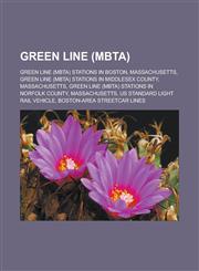 Green Line (MBTA) Green Line (MBTA) stations in Boston, Massachusetts, Green Line (MBTA) stations in Middlesex County, Massachusetts, Green Line (MBTA) stations in Norfolk County, Massachusetts, US Standard Light Rail Vehicle,115648782X,9781156487822