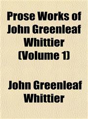 Prose Works of John Greenleaf Whittier (Volume 1),1154057488,9781154057485