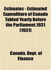 Estimates - Estimated Expenditure of Canada Tabled Yearly Before the Parliament,1931 (1931),1153476649,9781153476645
