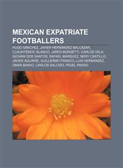 Mexican expatriate footballers Hugo Sánchez, Javier Hernández Balcázar, Cuauhtémoc Blanco, Jared Borgetti, Carlos Vela, Giovani dos Santos,1155231252,9781155231259