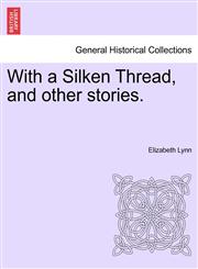 With a Silken Thread, and other stories.,1240898975,9781240898978