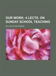 Our work;  4 lects. on Sunday school teaching,115164370X,9781151643704