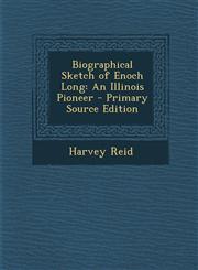 Biographical Sketch of Enoch Long An Illinois Pioneer,1289539464,9781289539467