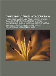 Digestive system Introduction Frenulum of tongue, Anal canal, Lobules of liver, Basal electrical rhythm, Ampulla of Vater, Accessory bile duct,1155177525,9781155177526