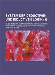 System Der Deductiven Und Inductiven Logik; Eine Darlegung Der Principien Wissenschaftlicher Forschung, Insbesondere Der Naturforschung (1),1234883732,9781234883737