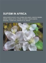 Sufism in Africa Abdalqadir As-Sufi, Ahlu Sunna Waljama'a, Amadou Bamba, Gnawa, Hamallayya, Layene, Mouride, Nasir Kabara, Shadhili, Ti,1230554114,9781230554112