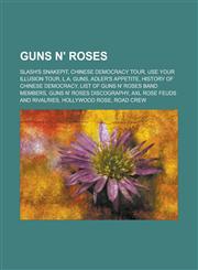 Guns N' Roses Slash's Snakepit, Chinese Democracy Tour, Use Your Illusion Tour, L.A. Guns, Adler's Appetite, History of Chinese Democracy, List of Guns N' Roses band members, Guns N' Roses discography, Axl Rose feuds and rivalries,1156488923,9781156488928