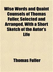Wise Words and Quaint Counsels of Thomas Fuller, Selected and Arranged, With a Short Sketch of the Autor's Life,1152173618,9781152173613
