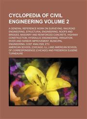 Cyclopedia of civil engineering Volume 2 ; a general reference work on surveying, railroad engineering, structural engineering, roofs and bridges, masonry and reinforced concrete, highway construction, hydraulic engineering, irrigation, river and harbor i,1130983633,9781130983630