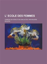 L' Ecole Des Femmes; Comedie En Vers Et En Cinq Actes. Par Moliere,1153556340,9781153556347
