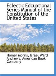 Eclectic Edcuational Series Manual of the Constitution of the United States,1140591967,9781140591962