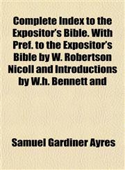 Complete Index to the Expositor's Bible. With Pref. to the Expositor's Bible by W. Robertson Nicoll and Introductions by W.h. Bennett and,1152226509,9781152226500