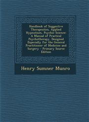 Handbook of Suggestive Therapeutics, Applied Hypnotism, Psychic Science A Manual of Practical Psychotherapy, Designed Especially for the General Prac,1293782181,9781293782187