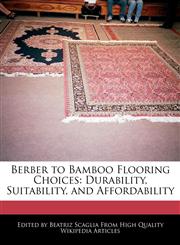 Berber to Bamboo Flooring Choices Durability, Suitability, and Affordability,1241618860,9781241618865