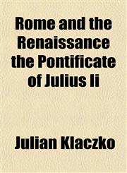 Rome and the Renaissance the Pontificate of Julius Ii,1154837289,9781154837285